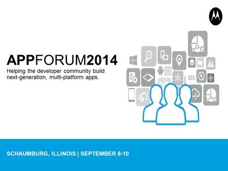 APPFORUM2014 Helping the developer community build next-generation, multi-platform apps. SCHAUMBURG, ILLINOIS | SEPTEMBER 8-10.