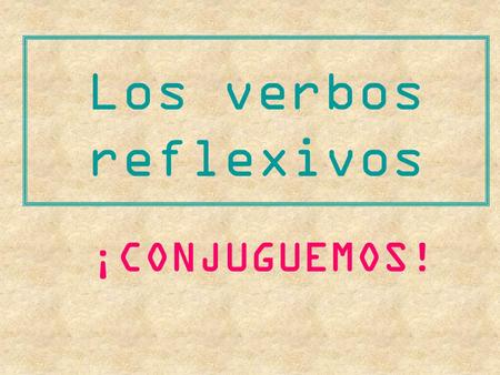 Los verbos reflexivos ¡CONJUGUEMOS!.