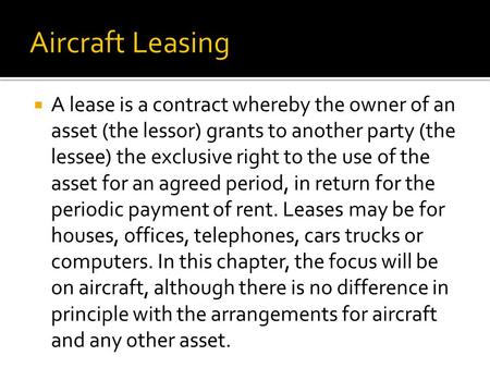  A lease is a contract whereby the owner of an asset (the lessor) grants to another party (the lessee) the exclusive right to the use of the asset for.