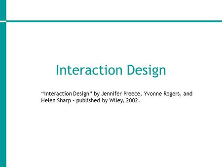 Interaction Design “Interaction Design” by Jennifer Preece, Yvonne Rogers, and Helen Sharp – published by Wiley, 2002.