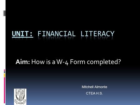 Aim: How is a W-4 Form completed? Mitchell Almonte CTEA H.S.