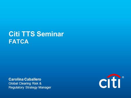 Citi TTS Seminar FATCA Carolina Caballero Global Clearing Risk &