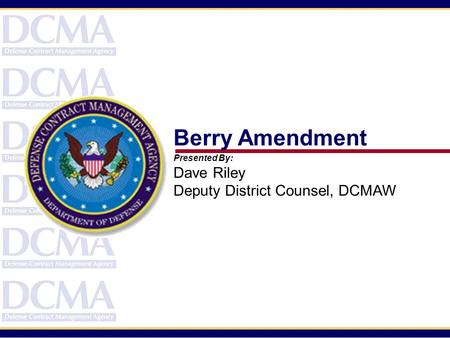 Berry Amendment Dave Riley Deputy District Counsel, DCMAW