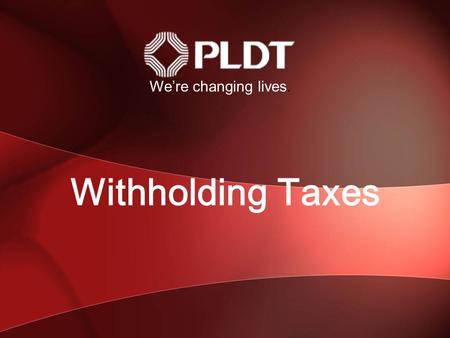 We’re changing lives. Withholding Taxes 1 1.