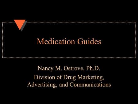 Medication Guides Nancy M. Ostrove, Ph.D. Division of Drug Marketing, Advertising, and Communications.