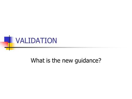 VALIDATION What is the new guidance?. What is a Compliance Policy Guide? Explain FDA policy on regulatory issues CGMP regulations and application commitments.