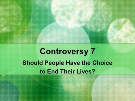 Controversy 7 Should People Have the Choice to End Their Lives?