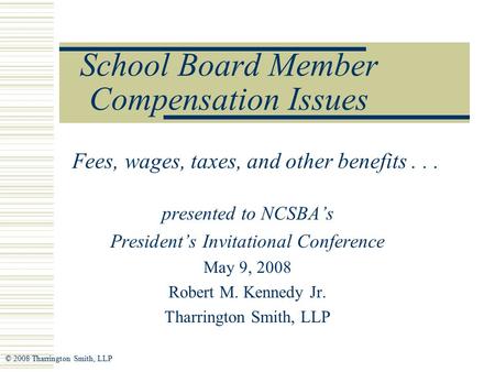 School Board Member Compensation Issues Fees, wages, taxes, and other benefits... presented to NCSBA’s President’s Invitational Conference May 9, 2008.