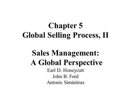 Chapter 5 Global Selling Process, II Sales Management: A Global Perspective Earl D. Honeycutt John B. Ford Antonis Simintiras.