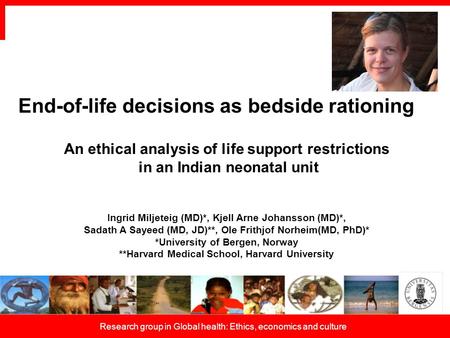 Research group in Global health: Ethics, economics and culture End-of-life decisions as bedside rationing An ethical analysis of life support restrictions.
