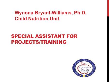 SPECIAL ASSISTANT FOR PROJECTS/TRAINING Wynona Bryant-Williams, Ph.D. Child Nutrition Unit.