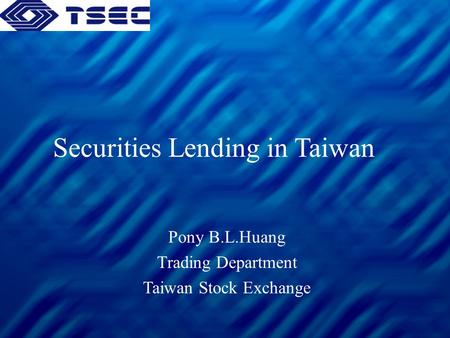 Securities Lending in Taiwan Pony B.L.Huang Trading Department Taiwan Stock Exchange.