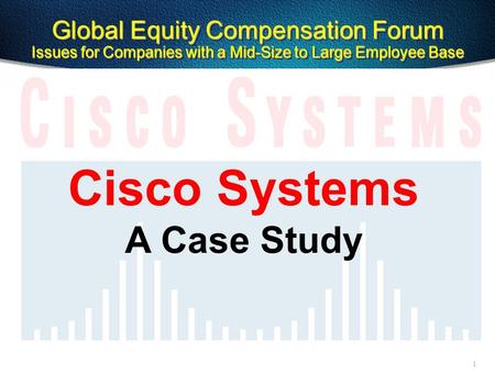 1 Cisco Systems A Case Study Global Equity Compensation Forum Issues for Companies with a Mid-Size to Large Employee Base.