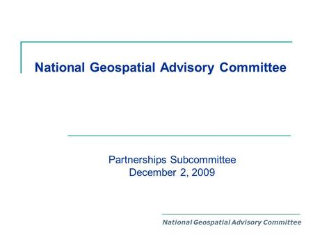 National Geospatial Advisory Committee Partnerships Subcommittee December 2, 2009.