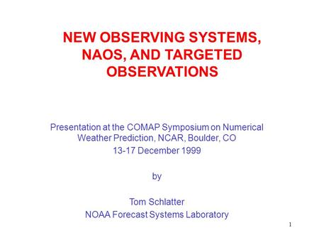 1 NEW OBSERVING SYSTEMS, NAOS, AND TARGETED OBSERVATIONS Presentation at the COMAP Symposium on Numerical Weather Prediction, NCAR, Boulder, CO 13-17 December.