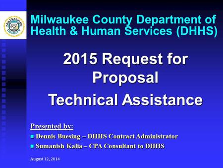 August 12, 2014 Milwaukee County Department of Health & Human Services (DHHS) 2015 Request for Proposal Technical Assistance Presented by: Dennis Buesing.
