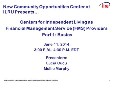 New Community Opportunities Center at ILRU – Independent Living Research Utilization 1 New Community Opportunities Center at ILRU Presents… Centers for.