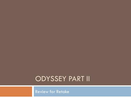 ODYSSEY PART II Review for Retake. 20 Years  How long has Odysseus been gone from Ithaca at the beginning of this section?