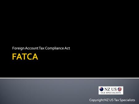 Foreign Account Tax Compliance Act Copyright NZ US Tax Specialists.
