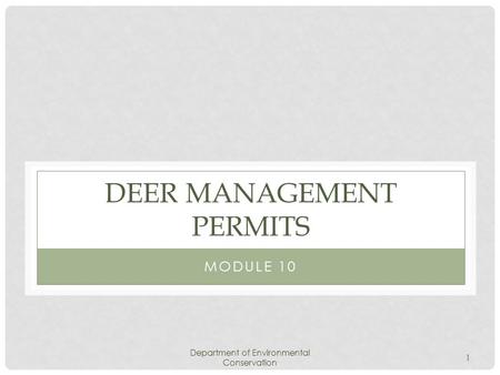 Department of Environmental Conservation 1 DEER MANAGEMENT PERMITS MODULE 10.