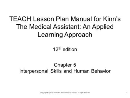 Copyright © 2014 by Saunders, an imprint of Elsevier Inc. All rights reserved. Chapter 5 Interpersonal Skills and Human Behavior TEACH Lesson Plan Manual.