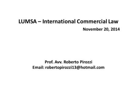 LUMSA – International Commercial Law November 20, 2014 Prof. Avv. Roberto Pirozzi