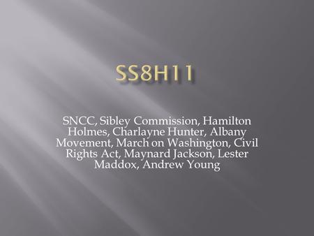 SS8H11 SNCC, Sibley Commission, Hamilton Holmes, Charlayne Hunter, Albany Movement, March on Washington, Civil Rights Act, Maynard Jackson, Lester Maddox,