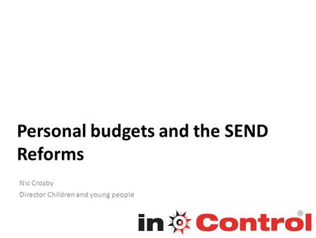 Personal budgets and the SEND Reforms Nic Crosby Director Children and young people.