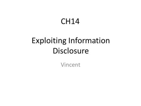 Exploiting Information Disclosure Vincent CH14. Introduction In this chapter, we will try to extract further information from an application during an.