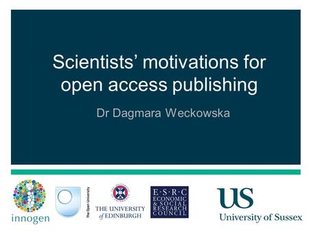 1 Scientists’ motivations for open access publishing Dr Dagmara Weckowska.