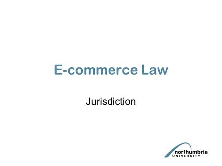 E-commerce Law Jurisdiction. Jurisdiction is relevant to e-commerce law in 2 ways: 1.Private International Law 2.Taxation implications.