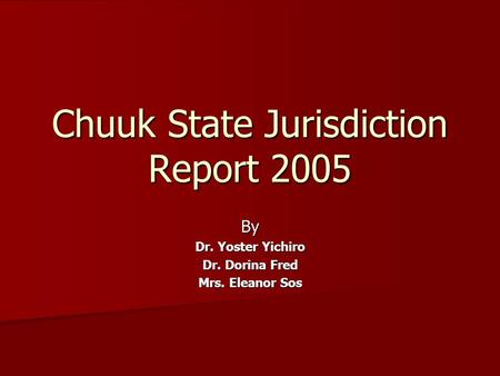 Chuuk State Jurisdiction Report 2005 By Dr. Yoster Yichiro Dr. Dorina Fred Mrs. Eleanor Sos.
