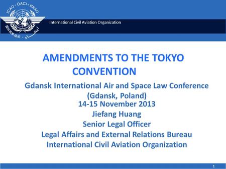 International Civil Aviation Organization 1 AMENDMENTS TO THE TOKYO CONVENTION Gdansk International Air and Space Law Conference (Gdansk, Poland) 14-15.