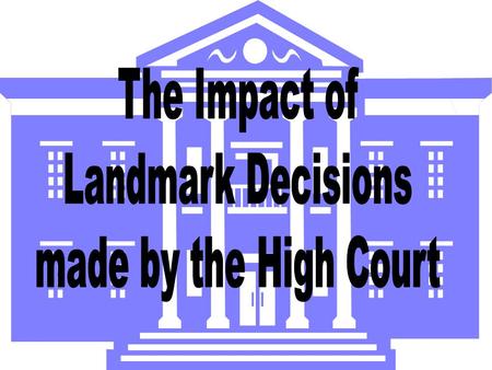 The Impact of Landmark Decisions made by the High Court.