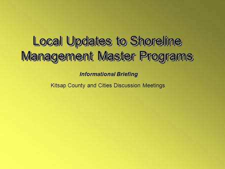 Local Updates to Shoreline Management Master Programs Kitsap County and Cities Discussion Meetings Informational Briefing.
