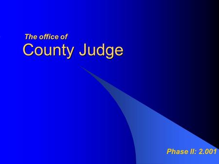 County Judge Phase II: 2.001 Theoffice of The office of.