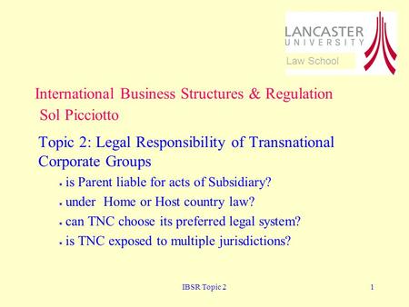 IBSR Topic 21 Topic 2: Legal Responsibility of Transnational Corporate Groups  is Parent liable for acts of Subsidiary?  under Home or Host country law?