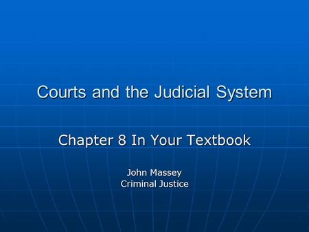 Courts and the Judicial System Chapter 8 In Your Textbook John Massey Criminal Justice.