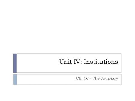 Unit IV: Institutions Ch. 16 – The Judiciary.