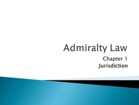 Chapter 1 Jurisdiction.  Constitutional Grant of Admiralty Jurisdiction  “The judicial Power shall extend …to all Cases of admiralty and maritime Jurisdiction”