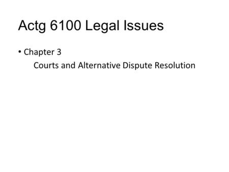 Actg 6100 Legal Issues Chapter 3 Courts and Alternative Dispute Resolution.