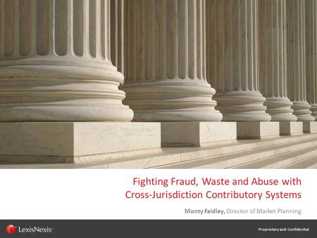 WHT/082311 Fighting Fraud, Waste and Abuse with Cross-Jurisdiction Contributory Systems Monty Faidley, Director of Market Planning Proprietary and Confidential.