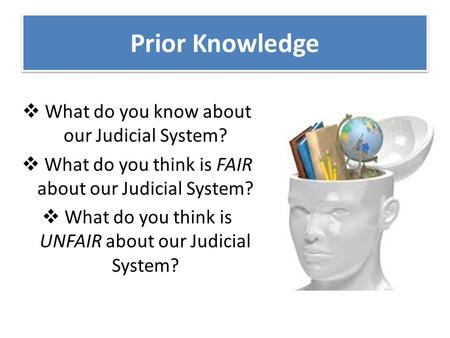 Prior Knowledge What do you know about our Judicial System?