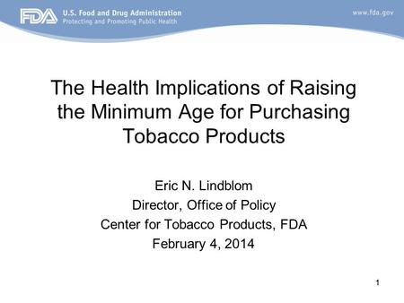 The Health Implications of Raising the Minimum Age for Purchasing Tobacco Products Eric N. Lindblom Director, Office of Policy Center for Tobacco Products,