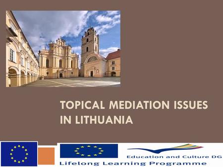 TOPICAL MEDIATION ISSUES IN LITHUANIA. FIRST STEPS TOWARDS MEDIATION  First initiatives to promote mediation came from the growing non-governmental sector.