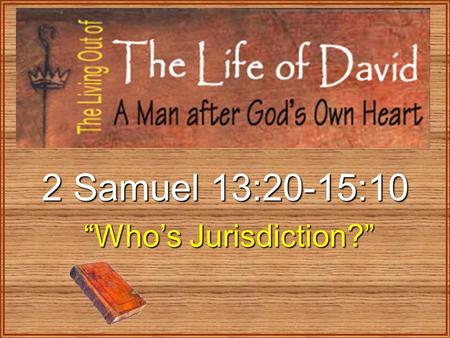 2 Samuel 13:20-15:10 “Who’s Jurisdiction?” “Who’s Jurisdiction?”