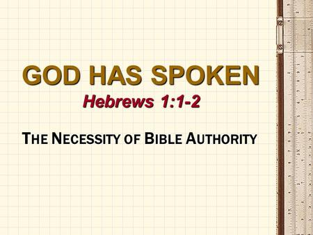 GOD HAS SPOKEN Hebrews 1:1-2 T HE N ECESSITY OF B IBLE A UTHORITY.