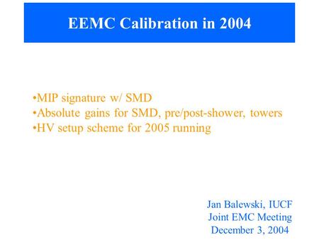 EEMC Calibration in 2004 MIP signature w/ SMD Absolute gains for SMD, pre/post-shower, towers HV setup scheme for 2005 running Jan Balewski, IUCF Joint.