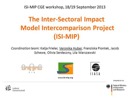 The Inter-Sectoral Impact Model Intercomparison Project (ISI-MIP) www.isi-mip.org Coordination team: Katja Frieler, Veronika Huber, Franziska Piontek,