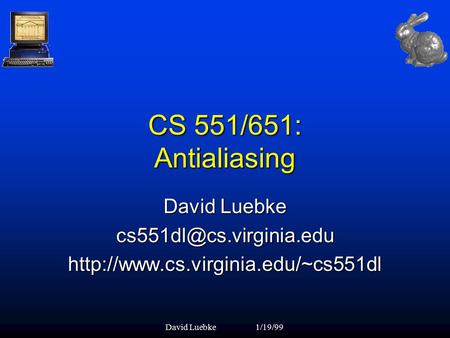 David Luebke1/19/99 CS 551/651: Antialiasing David Luebke